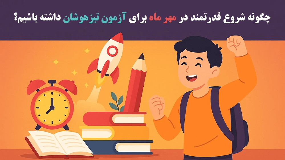 چگونه شروع قدرتمند در مهر ماه برای آزمون تیزهوشان داشته باشیم؟